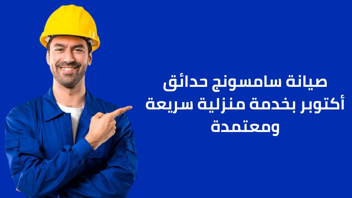 صيانة سامسونج حدائق أكتوبر بخدمة منزلية سريعة ومعتمدة
