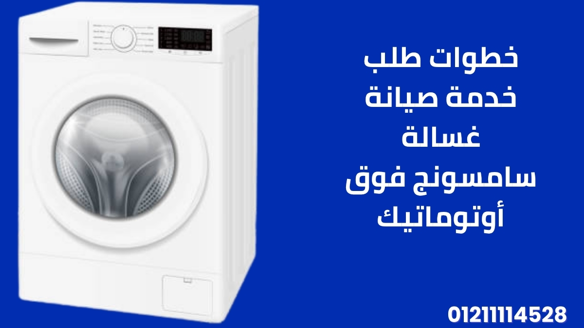 خطوات طلب خدمة صيانة غسالة سامسونج فوق أوتوماتيك