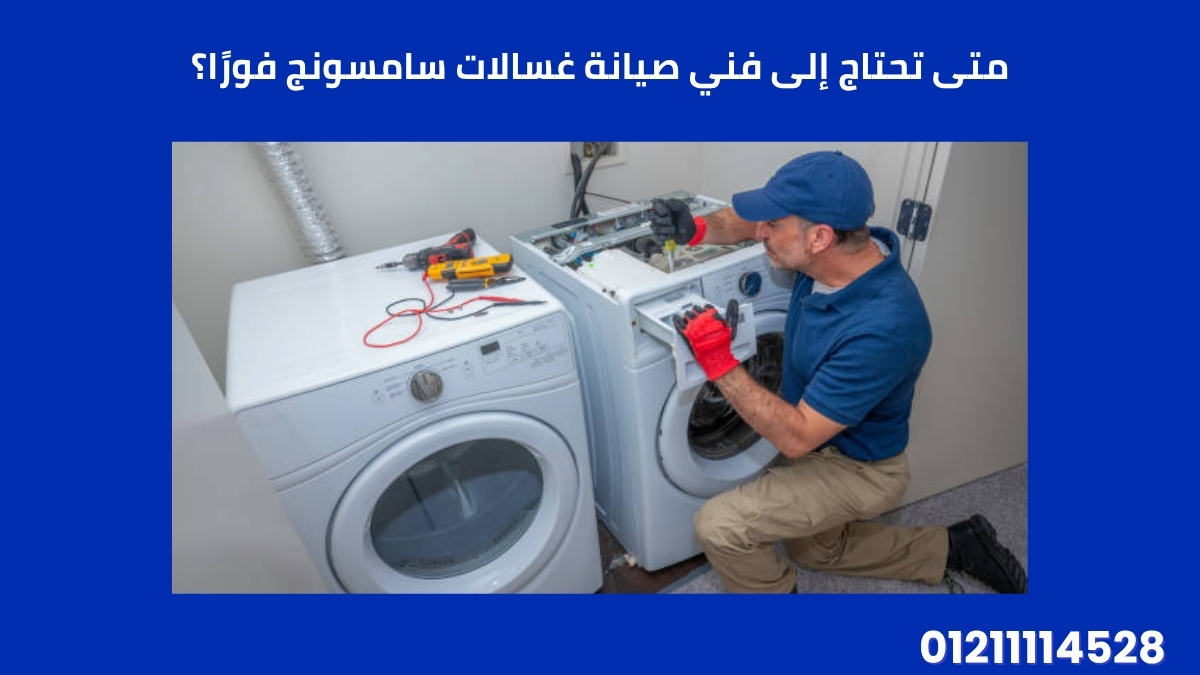 متى تحتاج إلى فني صيانة غسالات سامسونج فورًا؟