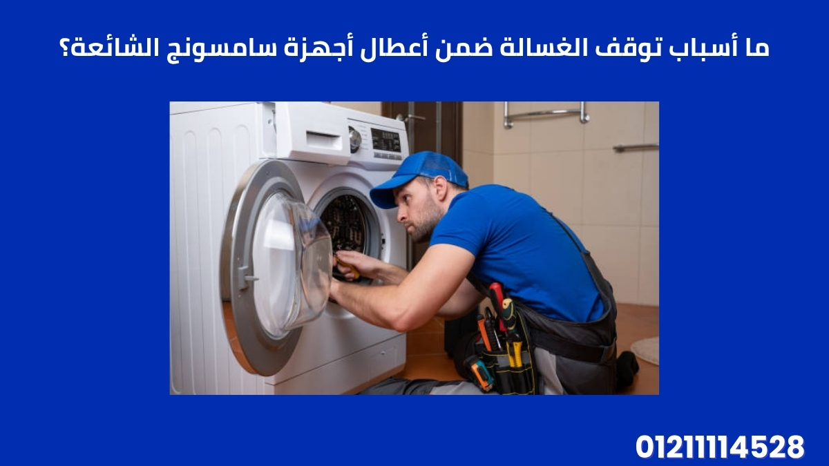 ما أسباب توقف الغسالة ضمن أعطال أجهزة سامسونج الشائعة؟