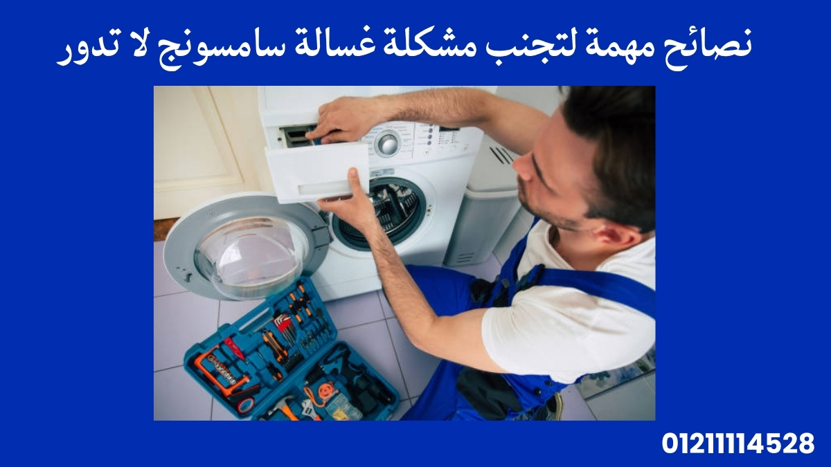 نصائح مهمة لتجنب مشكلة غسالة سامسونج لا تدور