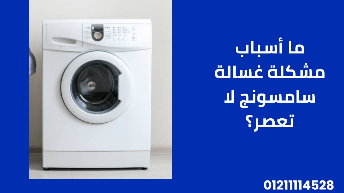 ما أسباب مشكلة غسالة سامسونج لا تعصر؟