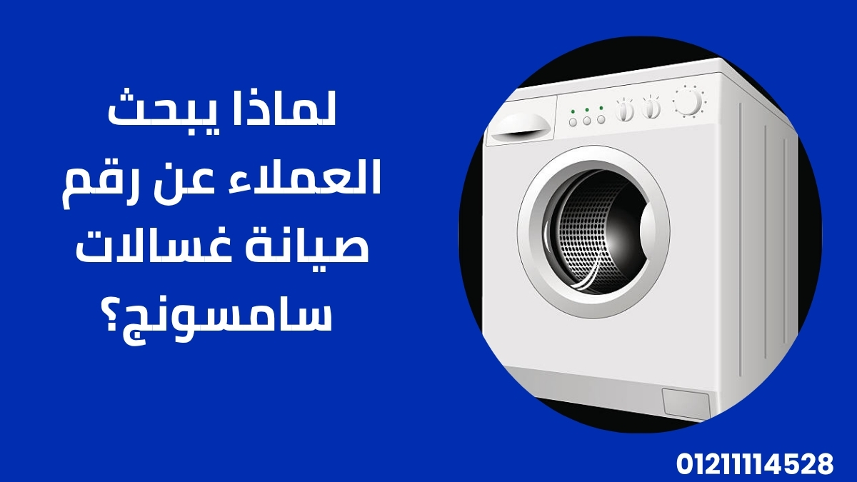 لماذا يبحث العملاء عن رقم صيانة غسالات سامسونج؟