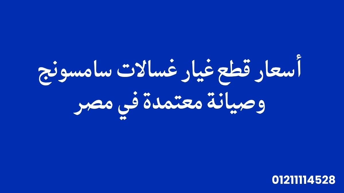 أسعار قطع غيار غسالات سامسونج وصيانة معتمدة في مصر