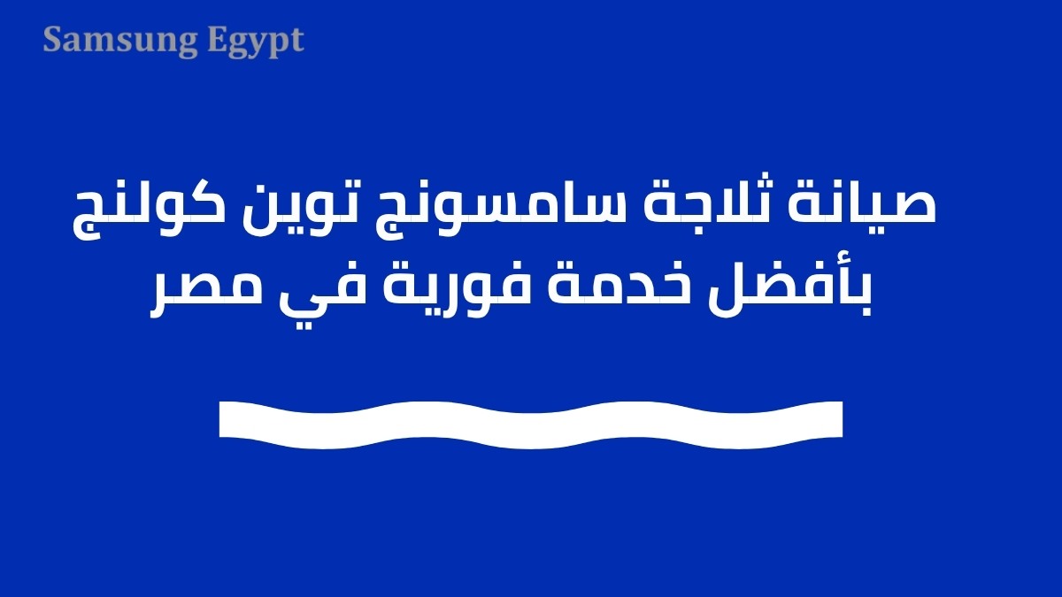 صيانة ثلاجة سامسونج توين كولنج بأفضل خدمة فورية في مصر