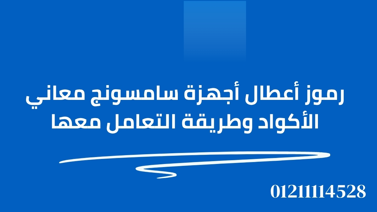 رموز أعطال أجهزة سامسونج | معاني الأكواد وطريقة التعامل معها