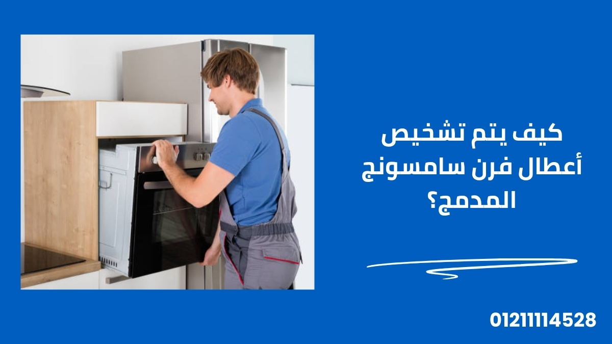 كيف يتم تشخيص أعطال فرن سامسونج المدمج؟