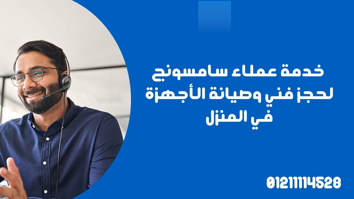 خدمة عملاء سامسونج لحجز فني وصيانة الأجهزة في المنزل