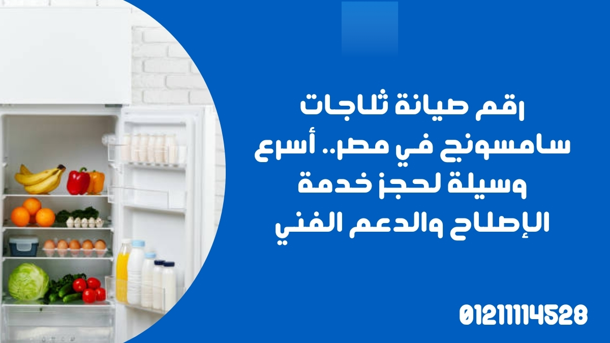 رقم صيانة ثلاجات سامسونج في مصر.. أسرع وسيلة لحجز خدمة الإصلاح والدعم الفني