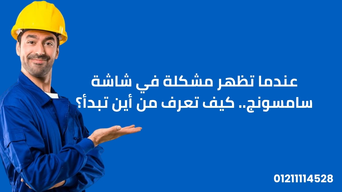 عندما تظهر مشكلة في شاشة سامسونج.. كيف تعرف من أين تبدأ؟